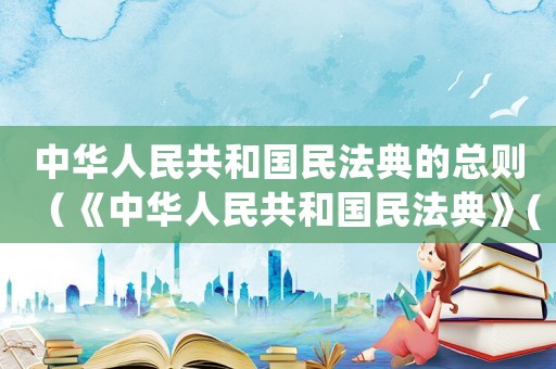 中華人民共和國民法典的總則（《中華人民共和國民法典》(總則)）