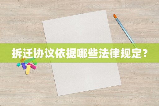 拆遷協議依據哪些法律規定？