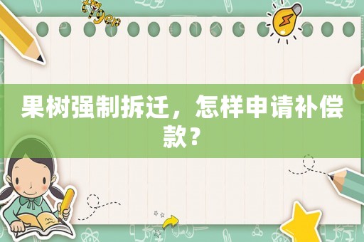 果樹(shù)強(qiáng)制拆遷，怎樣申請(qǐng)補(bǔ)償款？