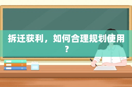 拆遷獲利，如何合理規劃使用？