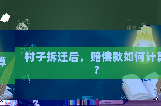 村子拆遷后，賠償款如何計算？