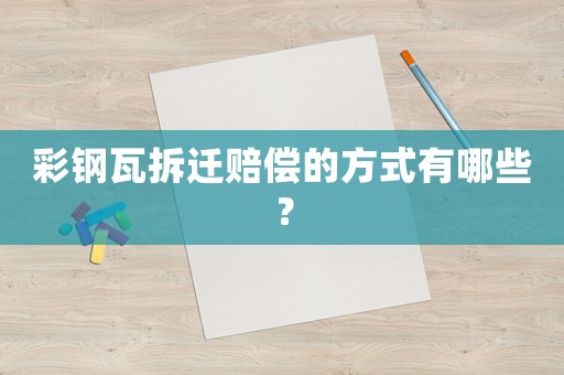彩鋼瓦拆遷賠償的方式有哪些？