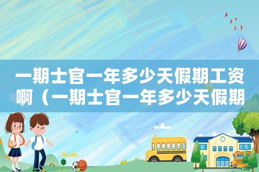 一期士官一年多少天假期工資啊（一期士官一年多少天假期工資）