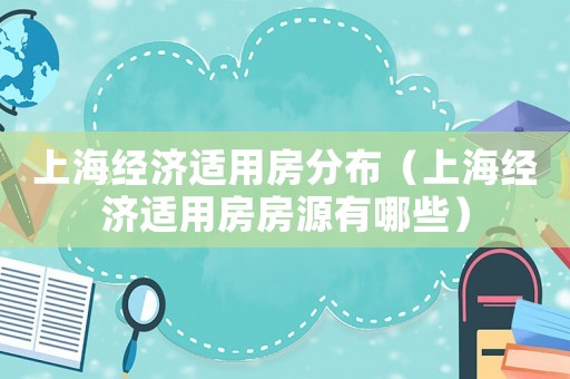 上海經濟適用房分布（上海經濟適用房房源有哪些）