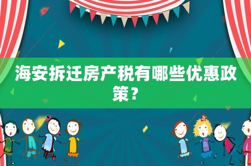 海安拆遷房產稅有哪些優惠政策？