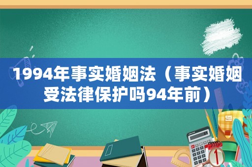 1994年事實婚姻法（事實婚姻受法律保護嗎94年前）