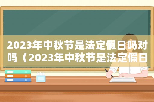 2023年中秋節(jié)是法定假日嗎對嗎（2023年中秋節(jié)是法定假日嗎）
