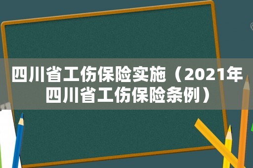 四川省工傷保險實施（2021年四川省工傷保險條例）