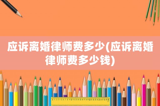 應訴離婚律師費多少(應訴離婚律師費多少錢)