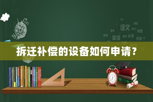 拆遷補償的設備如何申請？