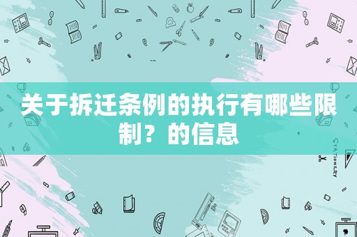 關(guān)于拆遷條例的執(zhí)行有哪些限制？的信息