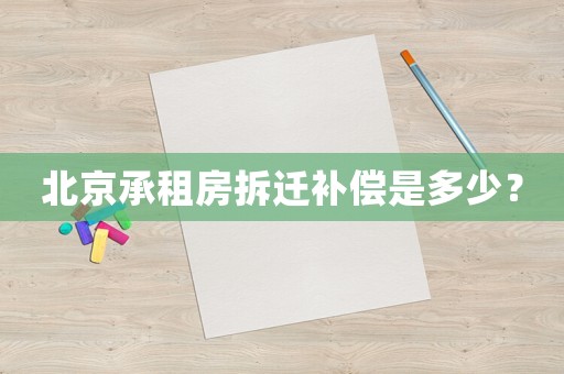 北京承租房拆遷補償是多少？