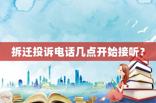 拆遷投訴電話幾點開始接聽？