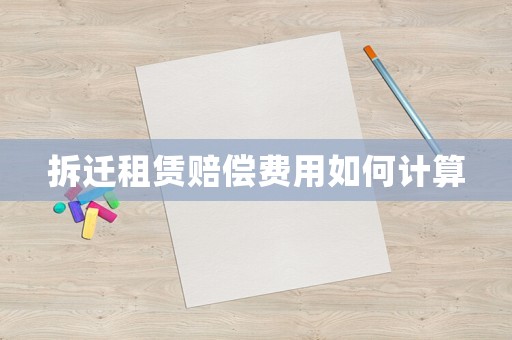 拆遷租賃賠償費用如何計算