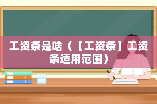 工資條是啥（【工資條】工資條適用范圍）