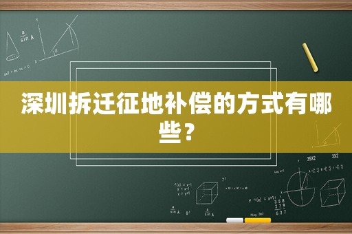 深圳拆遷征地補償的方式有哪些？