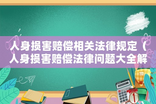 人身損害賠償相關法律規(guī)定（人身損害賠償法律問題大全解析）