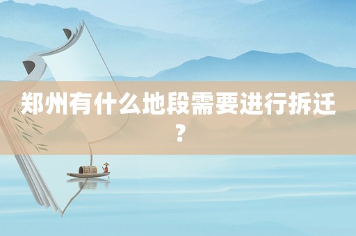鄭州有什么地段需要進行拆遷？