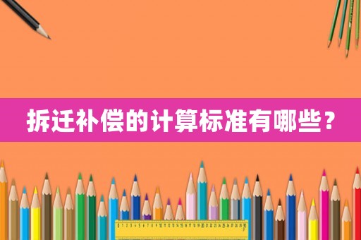 拆遷補償的計算標準有哪些？