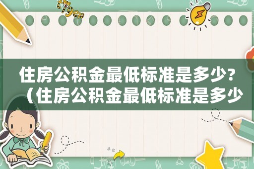 住房公積金最低標準是多少?（住房公積金最低標準是多少錢一個月）