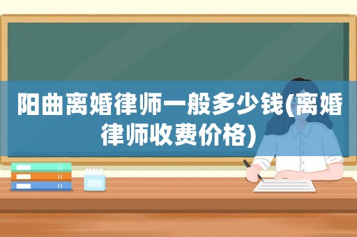 陽曲離婚律師一般多少錢(離婚律師收費價格)
