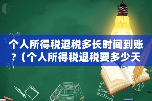 個人所得稅退稅多長時間到賬?（個人所得稅退稅要多少天才能到賬?）
