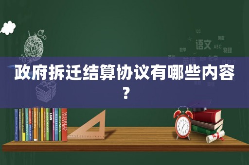 政府拆遷結算協議有哪些內容？