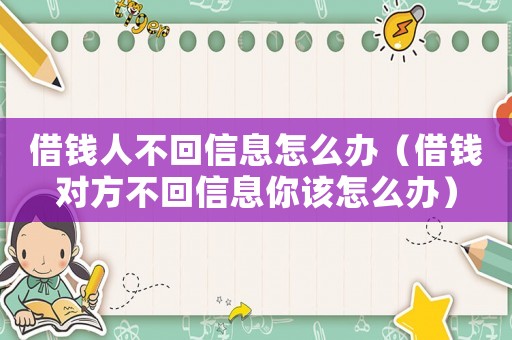 借錢人不回信息怎么辦（借錢對方不回信息你該怎么辦）