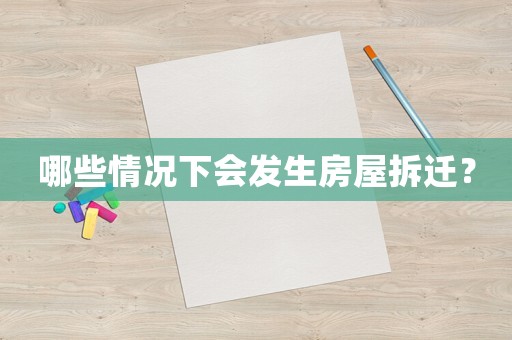 哪些情況下會發(fā)生房屋拆遷？
