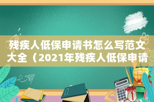 殘疾人低保申請書怎么寫范文大全（2021年殘疾人低保申請書怎么寫）