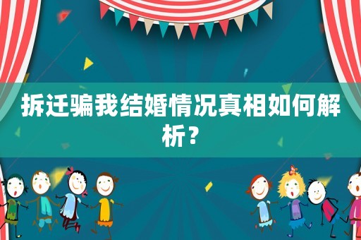 拆遷騙我結婚情況真相如何解析？