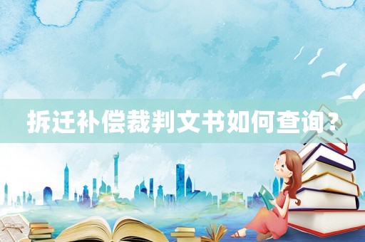 拆遷補償裁判文書如何查詢？