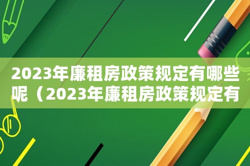 2023年廉租房政策規定有哪些呢（2023年廉租房政策規定有哪些呢）