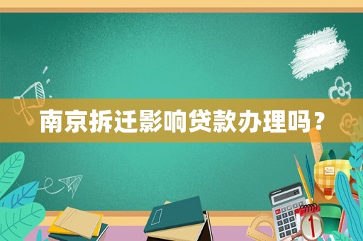 南京拆遷影響貸款辦理嗎？