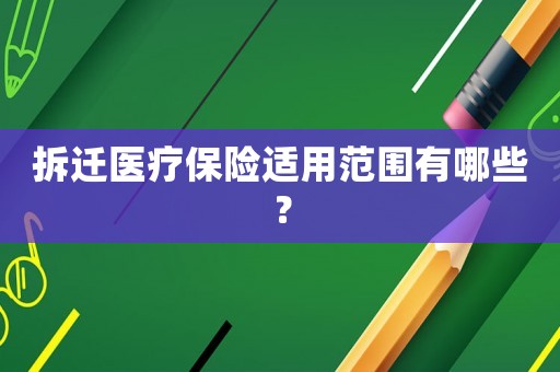 拆遷醫療保險適用范圍有哪些？