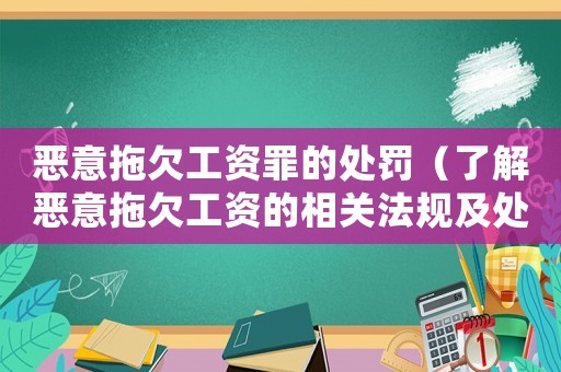 惡意拖欠工資罪的處罰（了解惡意拖欠工資的相關法規(guī)及處罰措施）