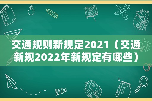 交通規則新規定2021（交通新規2022年新規定有哪些）