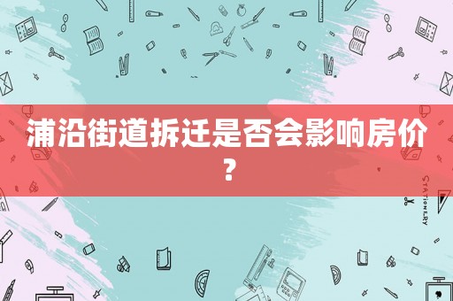 浦沿街道拆遷是否會影響房價？