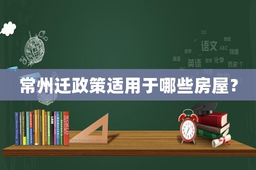 常州遷政策適用于哪些房屋？