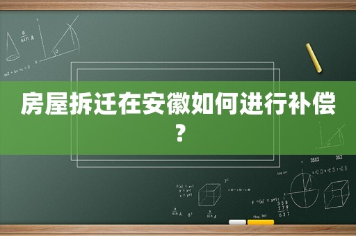 房屋拆遷在安徽如何進行補償？