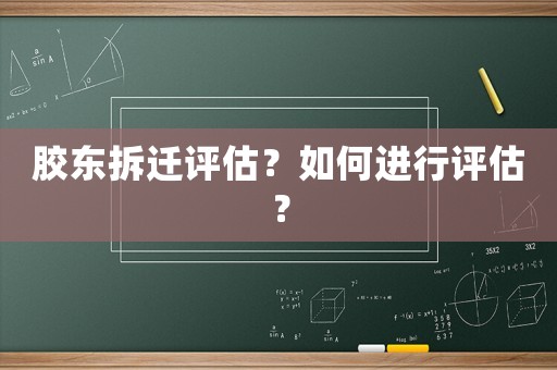 膠東拆遷評估？如何進行評估？