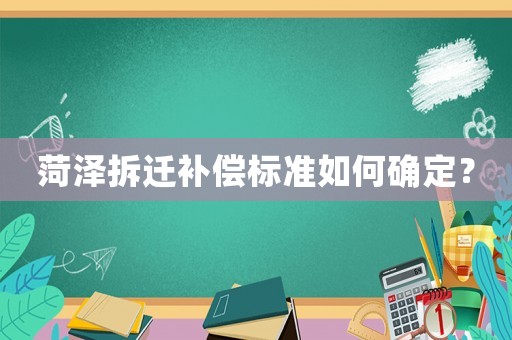 菏澤拆遷補(bǔ)償標(biāo)準(zhǔn)如何確定？
