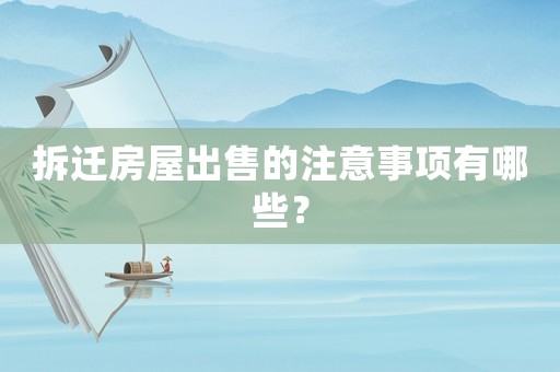 拆遷房屋出售的注意事項有哪些？