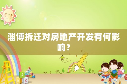 淄博拆遷對房地產(chǎn)開發(fā)有何影響？