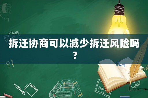 拆遷協商可以減少拆遷風險嗎？
