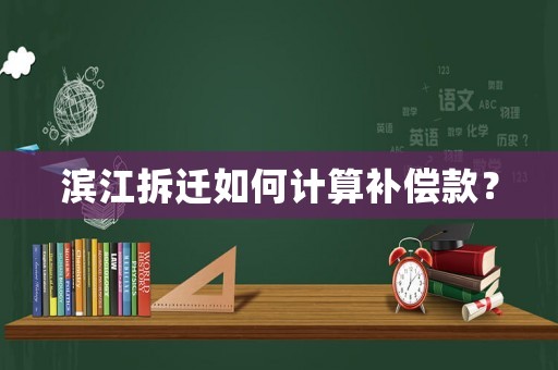 濱江拆遷如何計算補償款？