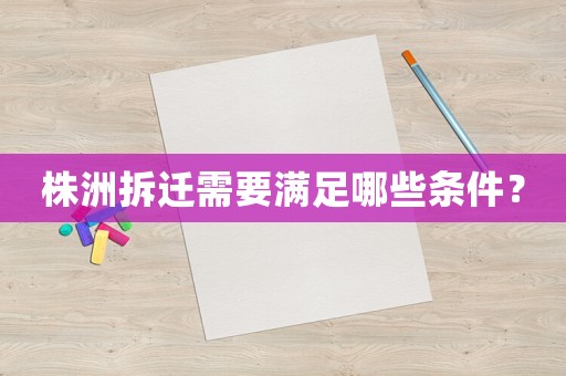 株洲拆遷需要滿足哪些條件？