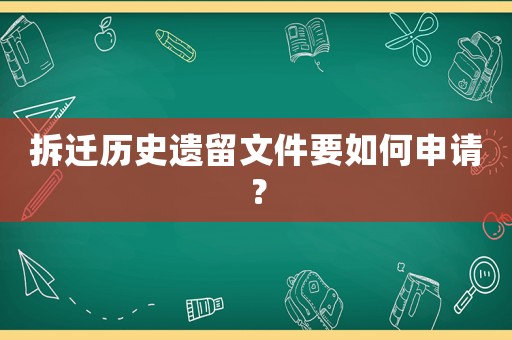拆遷歷史遺留文件要如何申請？