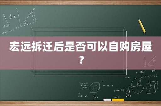 宏遠拆遷后是否可以自購房屋？