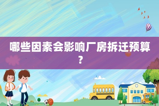 哪些因素會影響廠房拆遷預算？